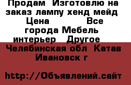 Продам, Изготовлю на заказ лампу хенд-мейд › Цена ­ 3 000 - Все города Мебель, интерьер » Другое   . Челябинская обл.,Катав-Ивановск г.